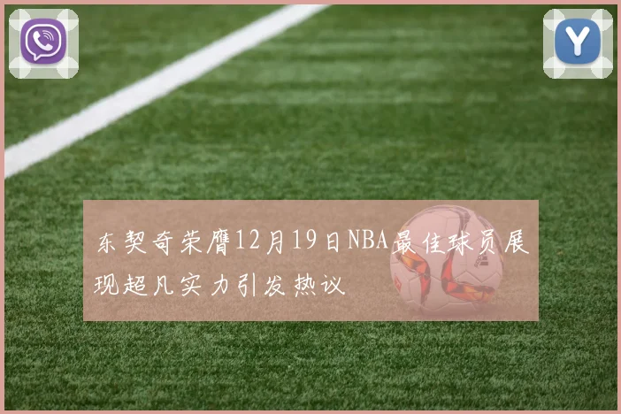 东契奇荣膺12月19日NBA最佳球员展现超凡实力引发热议