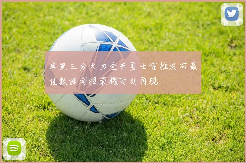 库里三分火力全开勇士官推发布最佳数据海报荣耀时刻再现